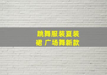 跳舞服装夏装裙 广场舞新款